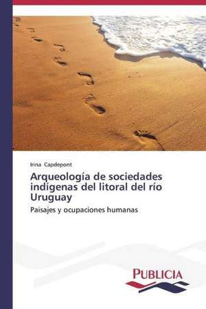 Arqueologia de Sociedades Indigenas del Litoral del Rio Uruguay: Un Enfoque Genetico de Irina Capdepont