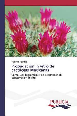 Propagacion in Vitro de Cactaceas Mexicanas: Emilio Carrere y Edgar Neville de Vladimir Fuentes