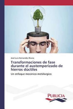 Transformaciones de Fase Durante El Austemperizado de Hierros Ductiles: Propiedades Estructurales, Opticas y Electricas de José Luis Hernandez Rivera