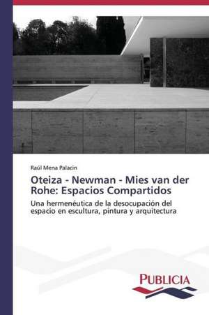 Oteiza - Newman - Mies Van Der Rohe: Espacios Compartidos de Raúl Mena Palacín