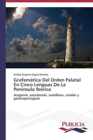 Grafematica del Orden Palatal En Cinco Lenguas de La Peninsula Iberica: de La Agricultura Al Turismo de Anabel Eugenia Oyosa Romero