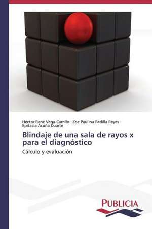 Blindaje de Una Sala de Rayos X Para El Diagnostico: Variacion Debida Al Ambiente y Genotipo de Héctor René Vega-Carrillo