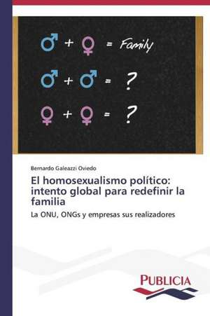 El Homosexualismo Politico: Intento Global Para Redefinir La Familia de Bernardo Galeazzi Oviedo