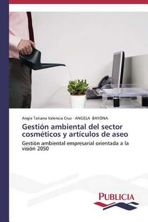 Gestion Ambiental del Sector Cosmeticos y Articulos de Aseo: Estudio Prospectivo En Espana de Angie Tatiana Valencia Cruz