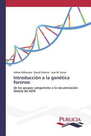 Introduccion a la Genetica Forense: Entre La Historia y La Ficcion de Adrian Odriozola