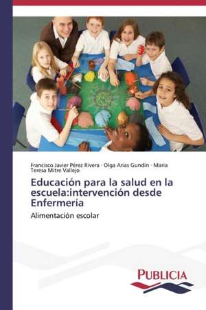 Educacion Para La Salud En La Escuela: Intervencion Desde Enfermeria de Francisco Javier Pérez Rivera