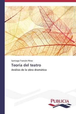 Teoria del Teatro: Comprender y Producir Textos Argumentativos de Santiago Trancón Pérez