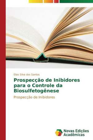 Prospeccao de Inibidores Para O Controle Da Biosulfetogenese: Entre as Vozes Em Coro E O Silencio de Elias Silva dos Santos