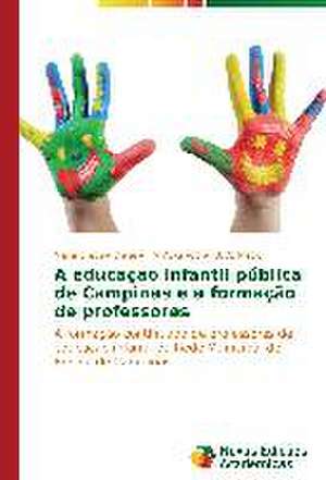 A Educacao Infantil Publica de Campinas E a Formacao de Professores: Entre as Vozes Em Coro E O Silencio de Maria Cristina Oliveira