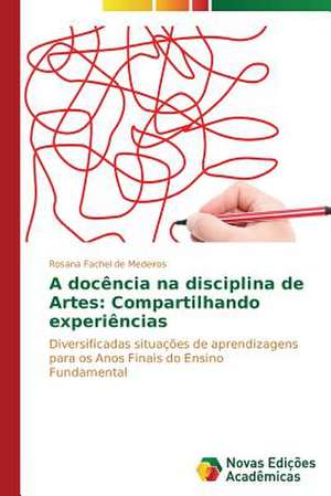 A Docencia Na Disciplina de Artes: Compartilhando Experiencias de Rosana Fachel de Medeiros