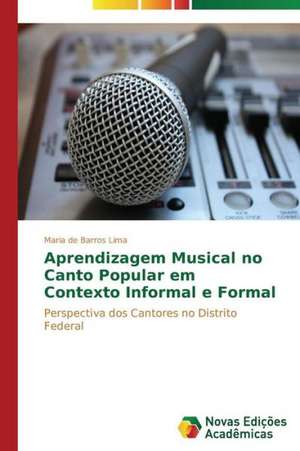 Aprendizagem Musical No Canto Popular Em Contexto Informal E Formal: E Possivel Enfrenta-Lo? de Maria de Barros Lima