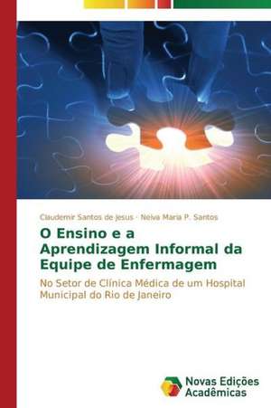 O Ensino E a Aprendizagem Informal Da Equipe de Enfermagem: Em Concreto E Afeto de Claudemir Santos de Jesus