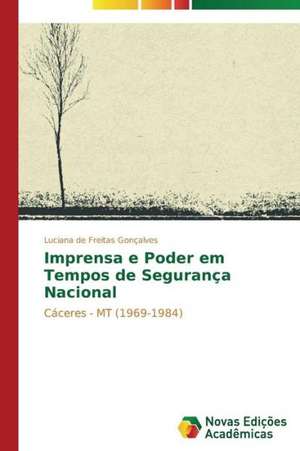 Imprensa E Poder Em Tempos de Seguranca Nacional: As Interacoes Em Foco de Luciana de Freitas Gonçalves