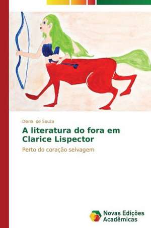 A Literatura Do Fora Em Clarice Lispector: Mobilizacao Social E Politica de Diana de Souza