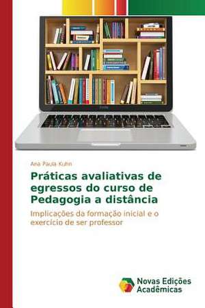 Praticas Avaliativas de Egressos Do Curso de Pedagogia a Distancia: Um Novo Tempo Para a Leitura? de Ana Paula Kuhn