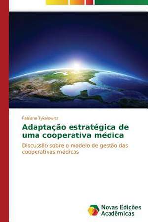 Adaptacao Estrategica de Uma Cooperativa Medica: Por Que Acontece E Seus Mecanismos de Fabiano Tykalowitz