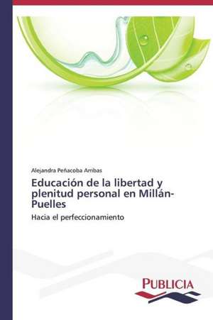 Educacion de La Libertad y Plenitud Personal En Millan-Puelles: Oposicion Permanente de Alejandra Peñacoba Arribas