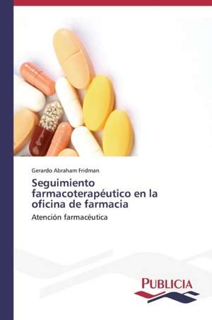 Seguimiento Farmacoterapeutico En La Oficina de Farmacia: Una Propuesta Didactica de Gerardo Abraham Fridman