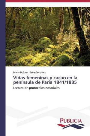 Vidas Femeninas y Cacao En La Peninsula de Paria 1841/1885: Eciap de María Dolores Peña González