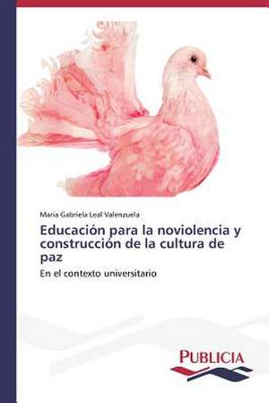 Educacion Para La Noviolencia y Construccion de La Cultura de Paz: Eciap de Maria Gabriela Leal Valenzuela