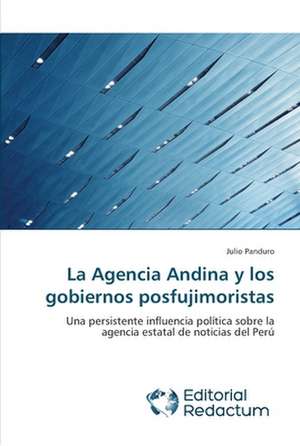 La Agencia Andina y Los Gobiernos Posfujimoristas: Colaboracion Publico-Privada En Gestion Sanitaria de Julio Panduro