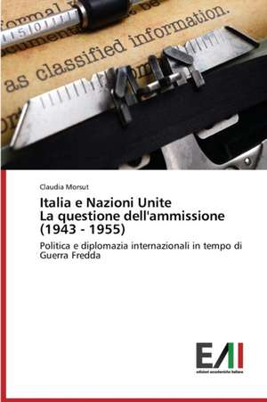 Italia E Nazioni Unite La Questione Dell'ammissione (1943 - 1955): Da Carl Gustav Jung AI Giorni Nostri de Claudia Morsut