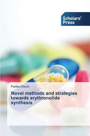 Novel Methods and Strategies Towards Erythronolide Synthesis: Biological Importance and Present Status de Partha Ghosh