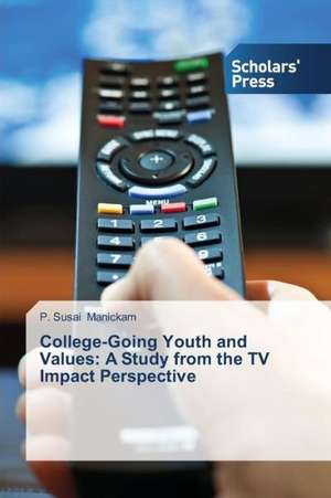 College-Going Youth and Values: A Study from the TV Impact Perspective de P. Susai Manickam