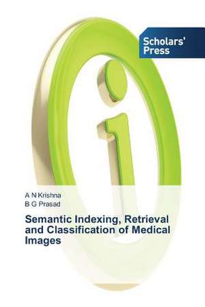 Semantic Indexing, Retrieval and Classification of Medical Images de A N Krishna