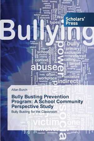 Bully Busting Prevention Program: A School Community Perspective Study de Allan Burch