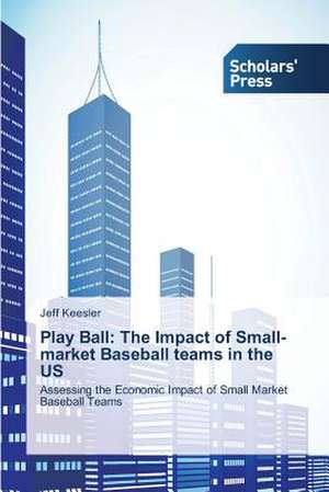 Play Ball: The Impact of Small-Market Baseball Teams in the Us de Jeff Keesler