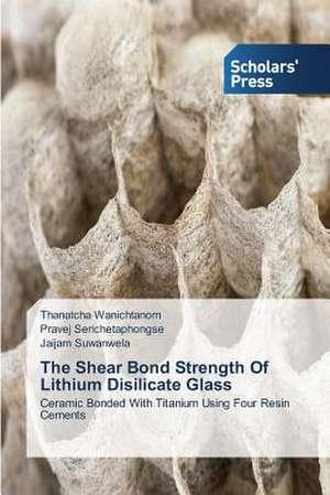 The Shear Bond Strength of Lithium Disilicate Glass: Pedagogy, Professionalism and Vocationalism de Thanatcha Wanichtanom