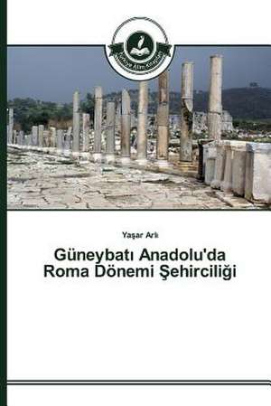 Guneybat Anadolu'da Roma Donemi Ehircili I: Gocmenlik, Otekilik Ve Cokkulturluluk de Yasar Arli