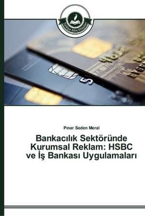 Bankac¿l¿k Sektöründe Kurumsal Reklam: HSBC ve ¿¿ Bankas¿ Uygulamalar¿ de P¿nar Seden Meral