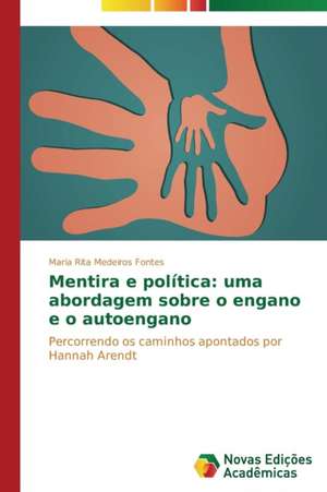 Mentira E Politica: Uma Abordagem Sobre O Engano E O Autoengano de Maria Rita Medeiros Fontes