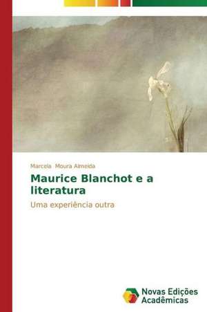 Maurice Blanchot E a Literatura: Contribuicoes Ao Ideario Republicano de Marcela Moura Almeida