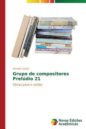 Grupo de Compositores Preludio 21: Intencao, Comunicacao E Contato de Armildo Uzeda