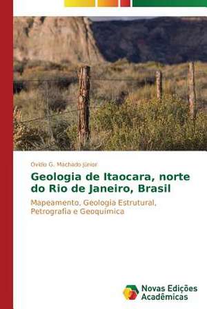 Geologia de Itaocara, Norte Do Rio de Janeiro, Brasil: Diagnostico E Proposicoes de Ovídio G. Machado Júnior