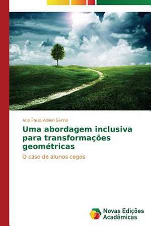 Uma Abordagem Inclusiva Para Transformacoes Geometricas: Diagnostico E Proposicoes de Ana Paula Albieri Serino