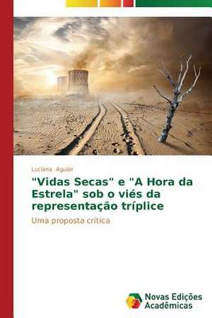 "Vidas Secas" E "A Hora Da Estrela" Sob O Vies Da Representacao Triplice: Literariedade, Testemunho E Vivencia de Luciana Aguiar