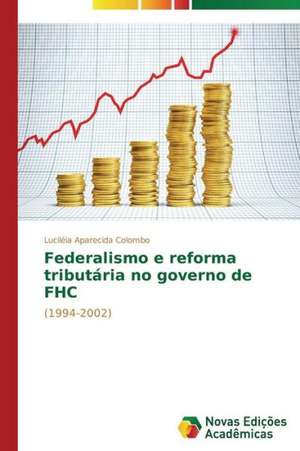 Federalismo E Reforma Tributaria No Governo de Fhc: Gregorio de Matos/Tomas Antonio Gonzaga de Luciléia Aparecida Colombo