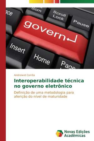 Interoperabilidade Tecnica No Governo Eletronico: Nome de Um Amor Mais Digno Que a Solidariedade de Andreiwid Corrêa