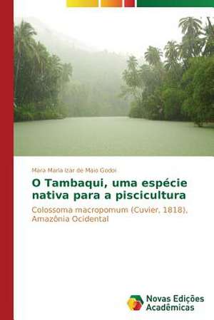 O Tambaqui, Uma Especie Nativa Para a Piscicultura: Identidade Nacional E Producao de Sentidos de Mara Maria Izar de Maio Godoi