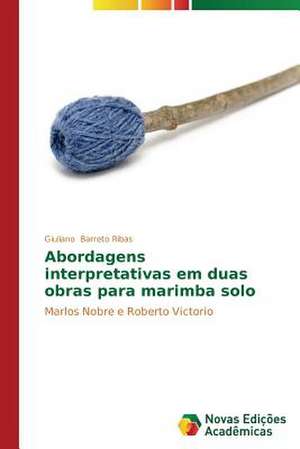 Abordagens Interpretativas Em Duas Obras Para Marimba Solo: A Destruicao Da Experiencia de Giuliano Barreto Ribas