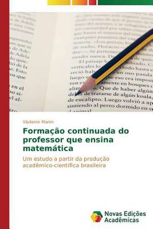 Formacao Continuada Do Professor Que Ensina Matematica: Analise de Uma Complexa Relacao de Vlademir Marim