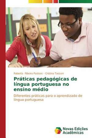 Praticas Pedagogicas de Lingua Portuguesa No Ensino Medio: Analise de Uma Complexa Relacao de Roberta Ribeiro Pastore