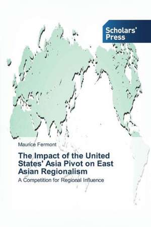 The Impact of the United States' Asia Pivot on East Asian Regionalism de Maurice Fermont