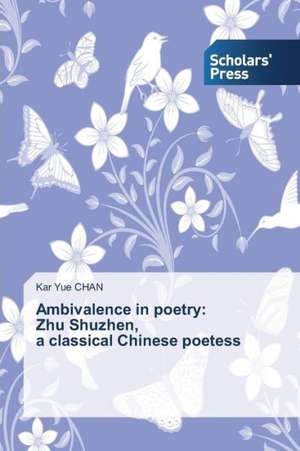 Ambivalence in Poetry: Zhu Shuzhen, a Classical Chinese Poetess de Kar Yue CHAN