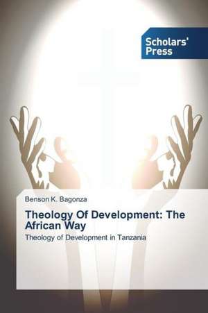 Theology of Development: The African Way de Benson K. Bagonza