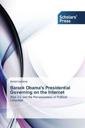 Barack Obama's Presidential Governing on the Internet de Anna Ivanova